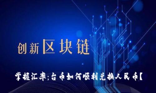 掌握汇率：台币如何顺利兑换人民币？