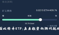 探秘美国比特币ETF：未来投资的游戏规则改变者