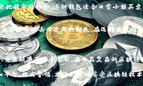 区块链钱包根据是否联网，可以分为两种主要类别：在线钱包（热钱包）和离线钱包（冷钱包）。这两种钱包各有优缺点，适用于不同的使用场景和需求。以下是对这两种钱包的详细介绍。

一、在线钱包（热钱包）

在线钱包通常是指那些在互联网上运行、可以随时随地访问的区块链钱包。它们的便利性使得用户可以快速进行交易，但同时也面临着安全风险。

strong1. 便捷性/strong
在线钱包的最大优势在于其使用方便。用户只需一个互联网连接，就可以在手机或电脑上访问自己的钱包。这使得在线钱包非常适合于频繁交易的用户，比如日常购买、投资等场景。

strong2. 安全性问题/strong
虽然在线钱包提供了便利，但其安全性相对较低。由于钱包存储在互联网上，黑客攻击和网络钓鱼的风险相对较高。一旦私钥被泄露，用户的资产很可能会遭受损失。因此，许多在线钱包提供了双重身份验证和其他安全保护措施，以增强钱包的安全性。

strong3. 示例/strong
一些知名的在线钱包包括：Coinbase、Blockchain.info、Binance等。这些平台不仅提供钱包服务，同时也提供交易所功能，方便用户在一个平台上进行买卖。

二、离线钱包（冷钱包）

离线钱包，或称冷钱包，是指那些不直接连接互联网的钱包。这类钱包通常有更高的安全性，适合用于长期存储资产。

strong1. 安全性优势/strong
由于冷钱包不连接互联网，它们面临的攻击风险大大降低。即使黑客能够入侵用户的电脑或设备，也无法访问离线钱包中的数据。这对于存储大量加密资产的用户是非常重要的。

strong2. 使用不便/strong
冷钱包的缺点在于其使用起来不如在线钱包方便。用户需要从离线钱包中提取资产，转入在线钱包才能进行交易。这种转移过程相对繁琐，而且可能需要额外的时间和费用。

strong3. 示例/strong
常见的离线钱包包括：硬件钱包（如Ledger、Trezor）和纸钱包。硬件钱包通过物理设备提供密钥存储，而纸钱包则是将密钥打印在纸上。这两种方法都能有效降低被黑客攻击的风险。

三、选择合适的钱包

在选择合适的区块链钱包时，用户需要根据自己的需求进行权衡。

strong1. 频繁交易用户/strong
如果你是一个频繁进行交易的用户，在线钱包可能是更好的选择。其便利性和快速交易能力能够帮助你把握市场机会。这种钱包适合日常小额买卖、在线购物等场景。

strong2. 长期投资者/strong
如果你的目标是长期持有加密资产，离线钱包则更加合适。它们提供的安全性能有效保护你的资产，防止因黑客攻击而造成的损失。在选择离线钱包时，确保购买知名品牌，并做好设置，以增强安全性。

四、总结

无论是在线钱包还是离线钱包，各自都有自己的优缺点。用户在选择钱包时，应该考虑自身的使用习惯、交易频率及安全需求。在日益复杂的区块链环境中，理解这些钱包的特点，将帮助用户更安全、高效地管理自己的数字资产。

最后，牢记：不论选择何种钱包，妥善保管私钥和助记词都是保护资产安全的关键。切勿轻信陌生链接和平台，提高警惕，才能更好地享受区块链技术带来的便利与机遇。