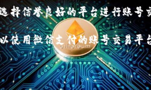 在中国，随着移动支付的普及，许多账号交易平台开始支持微信支付，便利了用户的交易体验。然而，关于哪个平台可以使用微信支付，取决于特定平台的政策及用户的需求。以下是一些常见的可以使用微信支付的账号交易平台及其特点。

1. 游戏账号交易平台
像“藏宝阁”、“交易猫”等游戏平台通常允许用户通过各种支付方式完成游戏账号交易。其中微信支付因其方便性而受到了众多用户的喜爱。用户可以通过简单的扫码支付或者转账方式来完成交易。

2. 二手交易平台
在如“闲鱼”这样的二手交易平台，微信支付也成为了大家常用的支付方式之一。无论是买卖商品，还是交易账号，微信支付都可以轻松应对，省去了繁琐的支付过程。

3. 数字资产交易平台
有一些专注于数字资产的交易平台，也逐渐开始接受微信支付。用户可以通过这种方式方便地进行虚拟货币或者数字账号的购买。

4. 综合性交易平台
如“京东”、“淘宝”等大型电商平台，有时也会涉及到账号的买卖。除了丰富的商品选择，微信支付作为一种主流支付方式，通常也被这些平台所接受。用户只需在结算时选择微信支付，便可快速完成交易。

总结
虽然有许多平台支持微信支付，但用户在选择时，还是需要注意平台的安全性以及交易的透明度。确保选择信誉良好的平台进行账号交易，避免不必要的风险。同时，在交易过程中，用户应仔细核对交易信息，以保证交易的顺利进行。

总的来说，微信支付因其方便快捷的特点，在账号交易平台中占据了重要的位置。如果你在寻找一个可以使用微信支付的账号交易平台，不妨从上述几个平台开始进行了解，选择适合自己的进行交易。

如果你有其他特定的需求，欢迎告诉我，我将为你提供更详细的信息！