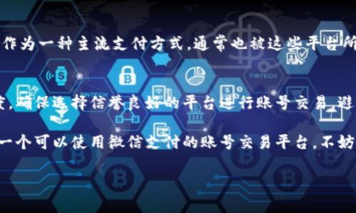 在中国，随着移动支付的普及，许多账号交易平台开始支持微信支付，便利了用户的交易体验。然而，关于哪个平台可以使用微信支付，取决于特定平台的政策及用户的需求。以下是一些常见的可以使用微信支付的账号交易平台及其特点。

1. 游戏账号交易平台
像“藏宝阁”、“交易猫”等游戏平台通常允许用户通过各种支付方式完成游戏账号交易。其中微信支付因其方便性而受到了众多用户的喜爱。用户可以通过简单的扫码支付或者转账方式来完成交易。

2. 二手交易平台
在如“闲鱼”这样的二手交易平台，微信支付也成为了大家常用的支付方式之一。无论是买卖商品，还是交易账号，微信支付都可以轻松应对，省去了繁琐的支付过程。

3. 数字资产交易平台
有一些专注于数字资产的交易平台，也逐渐开始接受微信支付。用户可以通过这种方式方便地进行虚拟货币或者数字账号的购买。

4. 综合性交易平台
如“京东”、“淘宝”等大型电商平台，有时也会涉及到账号的买卖。除了丰富的商品选择，微信支付作为一种主流支付方式，通常也被这些平台所接受。用户只需在结算时选择微信支付，便可快速完成交易。

总结
虽然有许多平台支持微信支付，但用户在选择时，还是需要注意平台的安全性以及交易的透明度。确保选择信誉良好的平台进行账号交易，避免不必要的风险。同时，在交易过程中，用户应仔细核对交易信息，以保证交易的顺利进行。

总的来说，微信支付因其方便快捷的特点，在账号交易平台中占据了重要的位置。如果你在寻找一个可以使用微信支付的账号交易平台，不妨从上述几个平台开始进行了解，选择适合自己的进行交易。

如果你有其他特定的需求，欢迎告诉我，我将为你提供更详细的信息！