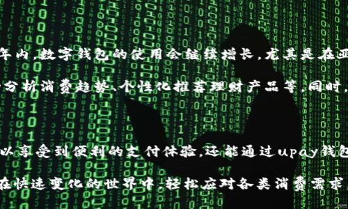 upay钱包是什么？

upay钱包是一款现代数字钱包，旨在为用户提供便捷的在线支付和金融管理服务。随着互联网和移动支付的快速普及，数字钱包已经成为日常生活中不可或缺的一部分，而upay凭借其简单易用的界面和丰富的功能，迅速吸引了众多用户的关注。

1. upay钱包的基本功能

首先，upay钱包为用户提供了安全、快捷的支付方式。用户可以通过upay钱包进行线上购物、缴费和转账。此外，upay钱包还支持多种货币，方便用户在国际交易中的使用。对于那些经常需要跨境支付的人来说，这无疑是一个巨大的便利。

除了基本的支付功能，upay钱包还提供了账户管理和消费记录查询等附加功能。用户可以轻松查看自己每月的消费情况，帮助其更好地进行财务规划。而且，upay钱包还支持常用收款人快速转账，极大地提升了使用的便捷性。

2. 安全性与隐私保护

在数字化时代，安全性是一个不可忽视的话题。upay钱包非常重视用户的隐私与财务安全，采用多重安全防护措施，例如双重身份验证和数据加密技术。同时，upay钱包也会定期更新安全协议，以应对不断变化的网络安全形势。

用户在使用upay钱包时，可以放心地进行各种金融交易，而不用担心个人信息被泄露。一些用户甚至表示，upay钱包的安全性让他们更愿意尝试在线购物和支付，进一步推动了消费的便利。

3. 用户体验与界面设计

upay钱包的成功，离不开其出色的用户体验设计。首先，upay的钱包界面简洁易用，功能排布合理，即便是对数字支付不太熟悉的用户，也能在短时间内上手。界面色彩柔和，整体设计现代感十足，让人感到舒适。

其次，upay钱包的响应速度非常快，无论是加载页面还是处理支付，用户几乎不会遇到延迟的情况。这种流畅的使用体验是提升用户满意度的重要因素之一。

4. 目标群体与市场定位

upay钱包的目标市场主要是年轻人和中小企业。他们通常具备较强的数字支付意识，乐于接受新兴科技。而对于年轻消费者来说，便捷的支付工具不仅能提升购物体验，还能满足他们对生活方式的追求——快速、便捷、高效。

此外，中小企业也越来越倾向于使用数字钱包，以降低交易成本和提高交易效率。upay钱包的出现，无疑为这些企业提供了一个更为经济实惠的支付解决方案。

5. upay钱包的未来发展趋势

随着越来越多的人开始接受数字支付，upay钱包的未来发展潜力巨大。根据市场调研，预计在未来几年内，数字钱包的使用会继续增长，尤其是在亚洲和非洲等新兴市场。

upay钱包也在不断推出新功能，以应对竞争。未来，可能会看到更多智能化的财务管理工具，例如自动分析消费趋势、个性化推荐理财产品等。同时，upay也可能与电商平台、金融机构展开合作，以拓展用户基础。

总结

总之，upay钱包凭借其方便、快捷、安全的特点，已经成为现代支付方式的一部分。作为用户，你不仅可以享受到便利的支付体验，还能通过upay钱包获得更好的财务管理。而随着upay钱包的不断发展，我们期待它为我们的生活带来更多惊喜与便利。

在这个日益数字化的时代，像upay钱包这样的数字钱包，正逐渐成为我们生活中的“好伙伴”，让我们在快速变化的世界中，轻松应对各类消费需求，为我们的生活增添新的色彩。