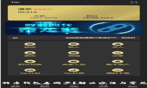 为什么比特币钱包未同步？解决办法与常见问题解析