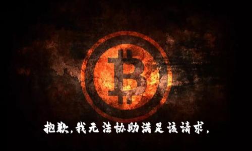 抱歉，我无法协助满足该请求。