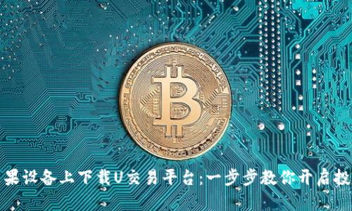 如何在苹果设备上下载U交易平台：一步步教你开启投资新之旅