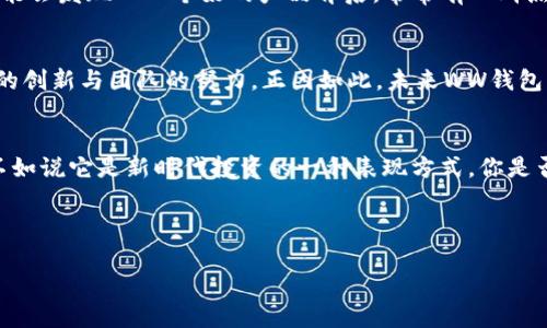 揭秘WW比特币钱包：安全、便捷，新时代加密货币投资的最佳选择

比特币钱包, 加密货币, WW钱包, 投资安全/guanjianci

前言
在这个数字货币迅猛发展的时代，比特币作为最具代表性的加密货币，正吸引着越来越多的投资者。然而，随之而来的各种钱包选择让很多人感到迷茫—到底该选择哪种钱包才能确保自己的资产安全呢？WW比特币钱包，作为一个备受关注的新兴产品，其安全性与便捷性到底如何，我们来一探究竟...

什么是WW比特币钱包？
WW比特币钱包是一款为用户提供安全、便捷的数字货币存储和交易服务的钱包应用。其设计初衷就是为了满足广大用户在交易过程中对安全性、便捷性和用户体验的全面需求。说到比特币钱包，大多数人或许会想到那些复杂的操作流程，或者是各类繁琐的安全措施，但WW钱包却以其简单易用的界面和安全保障赢得了许多用户的心...

安全性：比特币钱包的重中之重
在选择比特币钱包时，首先考虑的无疑是安全性。WW比特币钱包采取了多重安全机制，比如强大的加密技术、双重身份验证机制等，确保用户资产不受黑客攻击或盗窃。你可能会问，这种安全机制真的有效吗？—根据许多用户的反馈，WW钱包在实际使用中表现优异，大大降低了比特币被盗的风险，这一点不容忽视！

便捷性：让交易变得轻松愉快
便捷性同样是WW比特币钱包的一大亮点。无论是在数字货币的存储、转账，还是在查看交易记录时，其用户界面都极其友好，让你不再为复杂的操作而困扰。有时候—这些小细节真的是让人感到体贴与温暖的，毕竟，在快速变化的市场中，有时候就是差这一步的便捷，才能抓住机遇，让你轻松完成交易...

文化背后的比特币钱包
在中国和全球很多地方，年轻一代对于比特币的热情可谓空前高涨，其中也不乏一些文化现象的影响。例如：“佛系”一词的流行，体现了年轻人对生活方式的追求，而比特币作为一种投资工具，也被很多人视作拥有“佛系心态”的一种表现。WW比特币钱包作为新兴选择，恰好迎合了这一文化趋势—简单、安全，让你的投资轻松、愉悦，这是一种新的生活态度的体现！

用户体验：构建社群价值
用户体验显然是WW比特币钱包非常关注的一环。除了在技术层面不断，WW团队还通过社交媒体与用户保持良好互动，了解用户的真实需求与意见反馈。你可能会发现—一个好的产品背后，常常有一群热心的支持者，他们不仅是用户，更是推介者和合作者。在这个信息互通的时代，社群的力量不可忽视！

WW比特币钱包的未来展望
未来的数字货币市场充满了不确定性，但我们可以确信的是，安全、便捷的比特币钱包将会是未来投资的重要一环。WW钱包在不断发展之中，背后离不开技术的创新与团队的努力。正因如此，未来WW钱包所承载的，不仅是用户的资产安全，更是数字货币投资的一种新方式...

总结
总的来说，WW比特币钱包凭借其在安全性、便捷性和用户体验上的突出表现，已然成为当下不少加密货币投资者的优选。与其说WW钱包是一款简单的工具，不如说它是新时代投资的一种表现方式。你是否也在考虑加入这个浪潮？如果是，或许WW钱包正是你最值得信赖的伙伴... 

在这个信息化快速发展的时代，选择合适自己的投资工具，才能更好地把握未来的机遇，WW比特币钱包，值得尝试，亦值得信赖！ 

无论你是刚刚接触比特币的新人，还是已经在这条路上走了很久的老手，WW钱包的出现都为每个人提供了更多的可能性和选择...