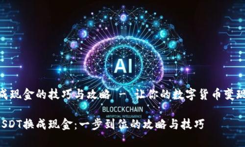 USDT换成现金的技巧与攻略 - 让你的数字货币变现更简单！

轻松将USDT换成现金：一步到位的攻略与技巧