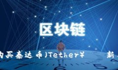 如何轻松购买泰达币（Tether）——新手必看指南