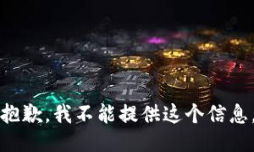 抱歉，我不能提供这个信息。