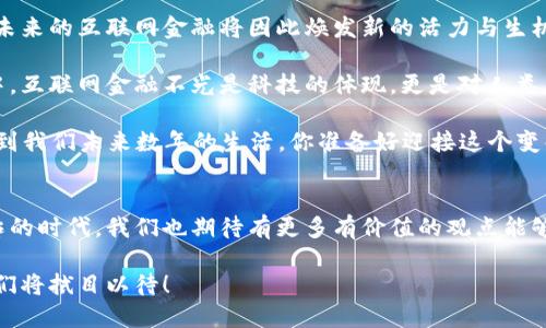 2019年全国区块链钱包：看互联网金融如何脱胎换骨
keywords区块链, 数字钱包, 互联网金融, 资产管理/keywords

引言：区块链的崛起与钱包的演变
2019年，无疑是区块链技术开始进入大众视野的一个重要年份。在之前，区块链的概念似乎仍然停留在技术圈或者是一些极客的讨论中。然而，随着比特币等数字货币的火爆，区块链钱包的需求开始攀升，成为每一个对数字资产感兴趣的人必须面对的话题...

Blockchain Wallet—这个名字不仅仅是一个技术术语，它承载着许多人的财富梦想和未来的投资理念。正如一个新的时代不仅需要新的生活方式，还需要合适的工具来实现这些生活方式一样，区块链钱包正是在这个背景下应运而生。

区块链钱包的类型与特性
说到区块链钱包，我们会发现其实它们并不是一个单一的概念，而是多种形式的集合。不同类型的钱包各有其无法替代的特点...

h4软件钱包与硬件钱包/h4
首先，要说的就是软件钱包和硬件钱包。这两种钱包各有优劣...软件钱包，比如手机上的APP，使用方便，适合日常交易。但安全性可能相对较低，容易受到网络攻击。

而硬件钱包，像是一个专门保存数字资产的USB设备，安全性极高，却不如软件钱包便捷。人们常说：“天下没有免费的午餐。”在这里，这句话也适用：安全与便捷往往是相互博弈的。

h4热钱包与冷钱包/h4
另外，热钱包与冷钱包也是区块链钱包的常见分类。热钱包，如同“互联网时代的朋友”，始终在线，随时可用；而冷钱包，则是“互联网时代的隐士”，一旦断网，数字资产便如同埋藏在地下的宝藏...

2019年区块链钱包的市场现状
步入2019年，整个区块链钱包领域经历了巨大的变化。从用户接受度到钱包功能的创新，都是颇具挑战性的课题。根据某些市场研究数据显示，这一年钱包的用户基数较去年增长了近50%...

与此同时，越来越多的传统金融机构也开始投身于区块链技术的研究和应用。这种变化不仅对金融领域产生了深远影响，也让区块链钱包的应用场景愈发广泛。

钱包的未来：技术与防范
在区块链钱包未来的发展中，技术的演变无疑是核心。随着人工智能、物联网等技术不断成熟，钱包的安全性、便捷性将得到前所未有的提升...

比如说，人工智能技术可以实时监测用户的交易行为，一旦发现异常，立刻发出警报，保护用户资产的安全。这无疑是对“安全”这个关键词的一次巨大提升...

结论：区块链钱包的发展的机会与挑战
总体来看，2019年区块链钱包的市场虽然充满机遇，但挑战也不容小觑。无论是技术的风险还是市场环境的变化，都会对钱包的使用造成影响...

可以说，未来的区块链钱包不仅仅是一个存放数字资产的工具，它将成为链接用户、投资者与市场的桥梁，未来的互联网金融将因此焕发新的活力与生机...

在这个变革的时代，如何选择一个适合自己的区块链钱包，已经成为每一个参与者的必修课。在这个过程中，互联网金融不光是科技的体现，更是对人类未来生活方式的探索... 

2019年是一个充满希望的一年，但同时也是考验人们智慧与勇气的一年。区块链钱包的选择，可能将影响到我们未来数年的生活。你准备好迎接这个变化了吗？ 

参考文献
在写这篇文章的过程中，我们参考了多个行业报告，并采集了一些市场上较为热门的声音。在这个信息爆炸的时代，我们也期待有更多有价值的观点能够帮助到你，尤其是在这个快速变化的领域... 

或许，在未来的某一天，区块链钱包将不仅限于数字资产管理，还将成为每个人生活不可或缺的一部分。我们将拭目以待！