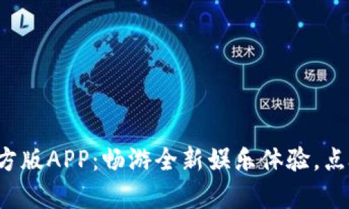 尽享Toptop下载官方版APP：畅游全新娱乐体验，点燃你我的潮流之旅！