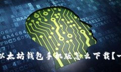 轻松掌握：以太坊钱包手机版怎么下载？一站式