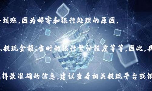 根据不同的提现渠道和支付平台，USD提现的时间可以有所不同。以下是一些常见渠道的提现时间信息：

1. 银行转账
通常，银行转账的提现时间为1-5个工作日。许多银行需要一定的处理时间来完成交易。尤其是跨国提现，可能会延长这一时间。

2. 在线支付平台
如果通过PayPal、Stripe、Cash App等在线支付平台提现，时间可能较短，通常在几小时到1个工作日之间。不过，有些平台可能会要求额外的确认步骤，从而导致延迟。

3. 加密货币提现
如果你选择用加密货币提现，时间可以非常快，通常在几分钟到几个小时之内。然而，这也取决于网络的拥堵情况和所用平台的处理速度。

4. 支票提现
若选择支票提现，通常需要更长的时间，可能需要1-2周才会到账，因为邮寄和银行处理的原因。

5. 影响提现时间的因素
提现时间还可能受到多个因素的影响，包括账户的验证状态、提现金额、当时的银行繁忙程度等等。因此，具体的提现时间最好遵循所使用平台或银行的规定和提示。

总结
总体而言，USD的提现时间可以从几分钟到几天不等。为了获得最准确的信息，建议查看相关提现平台或银行的官方说明。希望这对你有帮助！