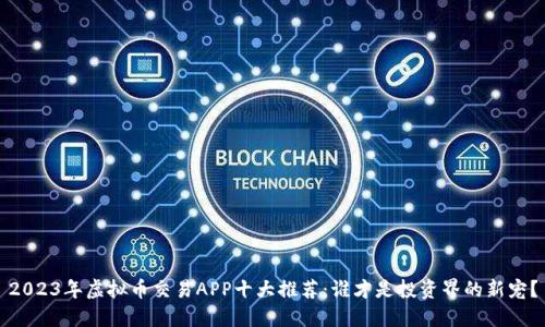 2023年虚拟币交易APP十大推荐：谁才是投资界的新宠？