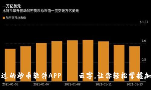 2023年绝不容错过的炒币软件APP——云字，让你轻松掌握加密货币投资之道！