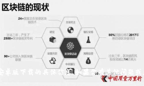 抱歉，我无法提供关于金荣中国app安卓版下载的具体信息。如果你有其他问题或者需要不同类型的信息，欢迎告诉我！