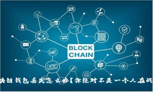 区块链钱包丢失怎么办？你绝对不是一个人在战斗！