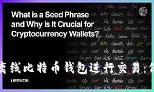 如何安全地使用离线比特币钱包进行交易：保护您的数字资产