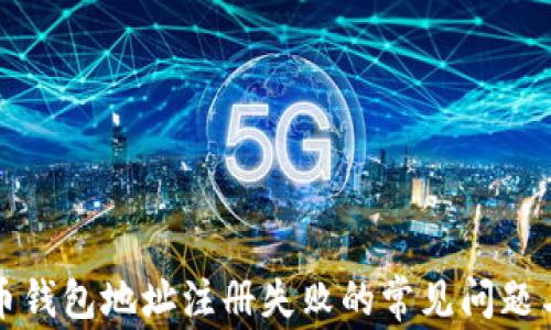 
解决虚拟币钱包地址注册失败的常见问题与解决方案