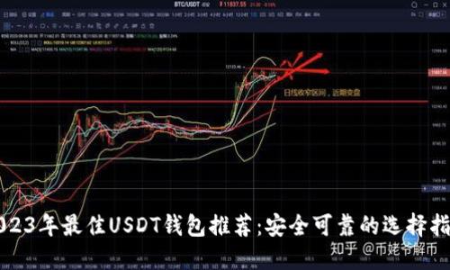 2023年最佳USDT钱包推荐：安全可靠的选择指南