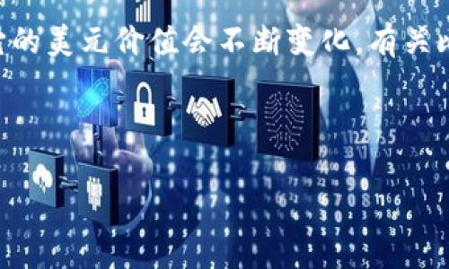 截至我的知识更新（2023年10月），比特币的价格是非常波动的，因此它的美元价值会不断变化。有关比特币当前的价格，建议查看实时的金融新闻网站或加密货币交易平台。

以下是你可以参考的内容架构：

比特币对美元的实时汇率分析与投资前景