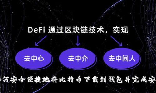 如何安全便捷地将比特币下载到钱包并完成安装