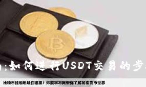 全面指南：如何进行USDT交易的步骤与技巧