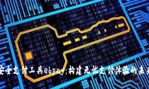 安全支付工具ebpay：构建无忧支付体验的未来