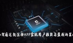 如何通过纯注册APP实现用户拉新与盈利的策略