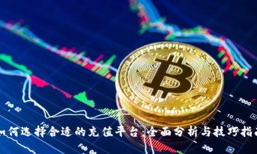 如何选择合适的充值平台：全面分析与技巧指南