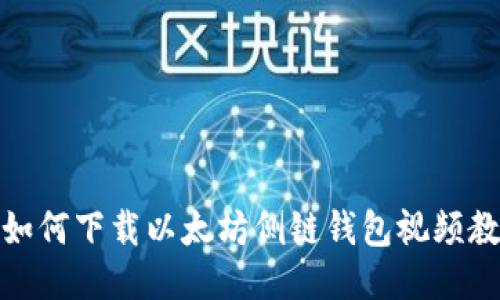 : 如何下载以太坊侧链钱包视频教程