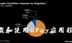 如何安全下载和使用uPay应用程序：终极指南