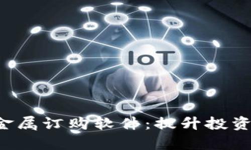 探索高效的4元贵金属订购软件：提升投资决策的智能化工具