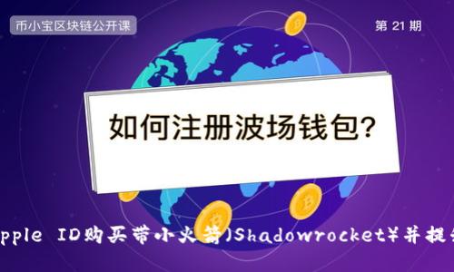 如何通过美国Apple ID购买带小火箭（Shadowrocket）并提升您的网络体验