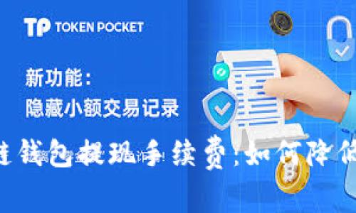 全面解读区块链钱包提现手续费：如何降低费用、提高效率