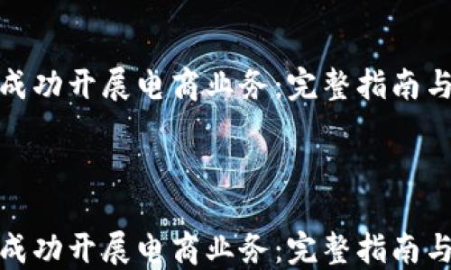 
如何成功开展电商业务：完整指南与策略



如何成功开展电商业务：完整指南与策略