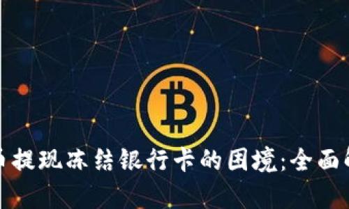 如何应对虚拟币提现冻结银行卡的困境：全面解析与解决方案