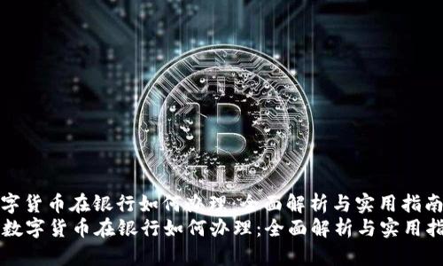 数字货币在银行如何办理：全面解析与实用指南
  数字货币在银行如何办理：全面解析与实用指南