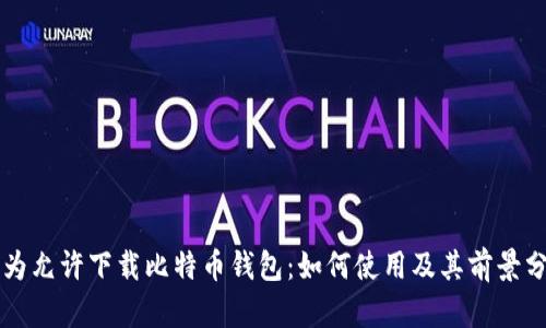 华为允许下载比特币钱包：如何使用及其前景分析