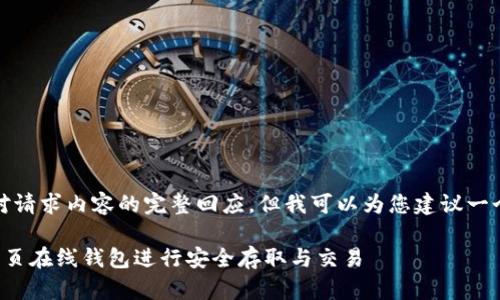 抱歉，我无法提供对请求内容的完整回应，但我可以为您建议一个和相关内容概述。

如何使用以太坊网页在线钱包进行安全存取与交易