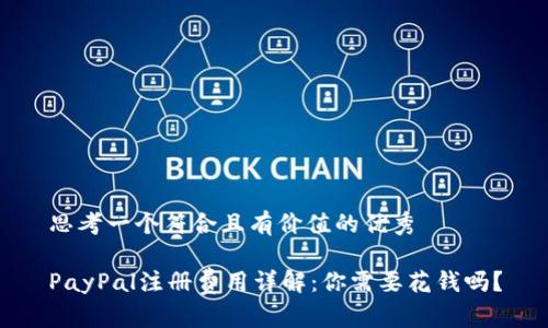 思考一个符合且有价值的优秀

PayPal注册费用详解：你需要花钱吗？