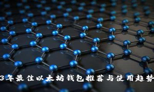 2023年最佳以太坊钱包推荐与使用趋势分析