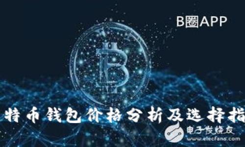 比特币钱包价格分析及选择指南
