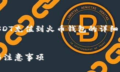 对于您的请求，我将为您创建一个关于如何将USDT充值到火币钱包的详细指南，包括、关键词、正文内容和相关问题的探讨。


如何便捷地将USDT充值到火币钱包：详细步骤与注意事项