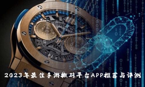 2023年最佳手游搬砖平台APP推荐与评测