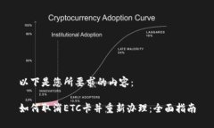 以下是您所要求的内容：如何取消ETC卡并重新办