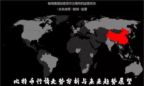 
比特币行情走势分析与未来趋势展望
