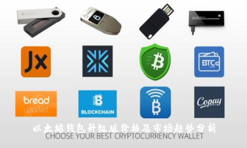 以太坊钱包升级版价格及市场趋势分析