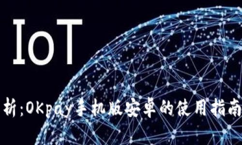 深度解析：OKpay手机版安卓的使用指南与优势