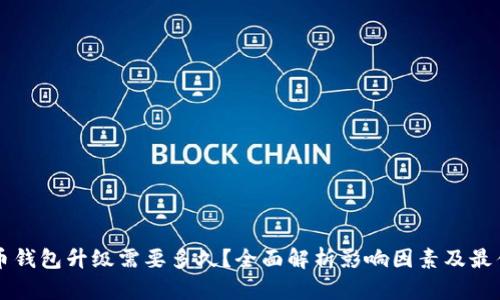 比特币钱包升级需要多久？全面解析影响因素及最佳实践